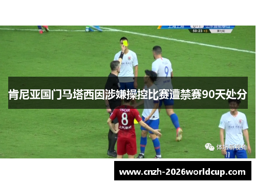 肯尼亚国门马塔西因涉嫌操控比赛遭禁赛90天处分 肯尼亚国门马塔西因涉嫌操控比赛遭禁赛90天处分