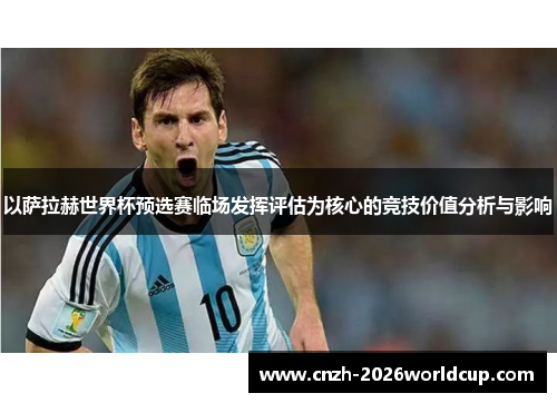 以萨拉赫世界杯预选赛临场发挥评估为核心的竞技价值分析与影响 以萨拉赫世界杯预选赛临场发挥评估为核心的竞技价值分析与影响