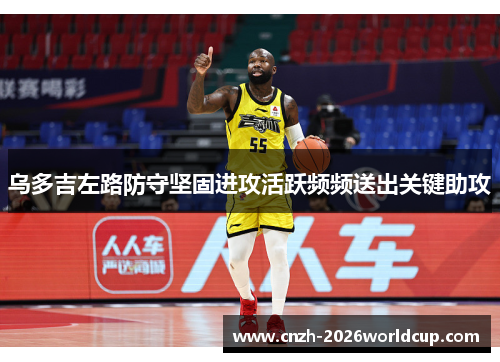 乌多吉左路防守坚固进攻活跃频频送出关键助攻 乌多吉左路防守坚固进攻活跃频频送出关键助攻